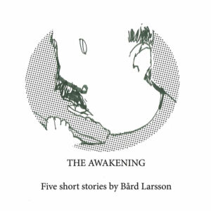 The Awakening – Five short stories by Bård Larsson